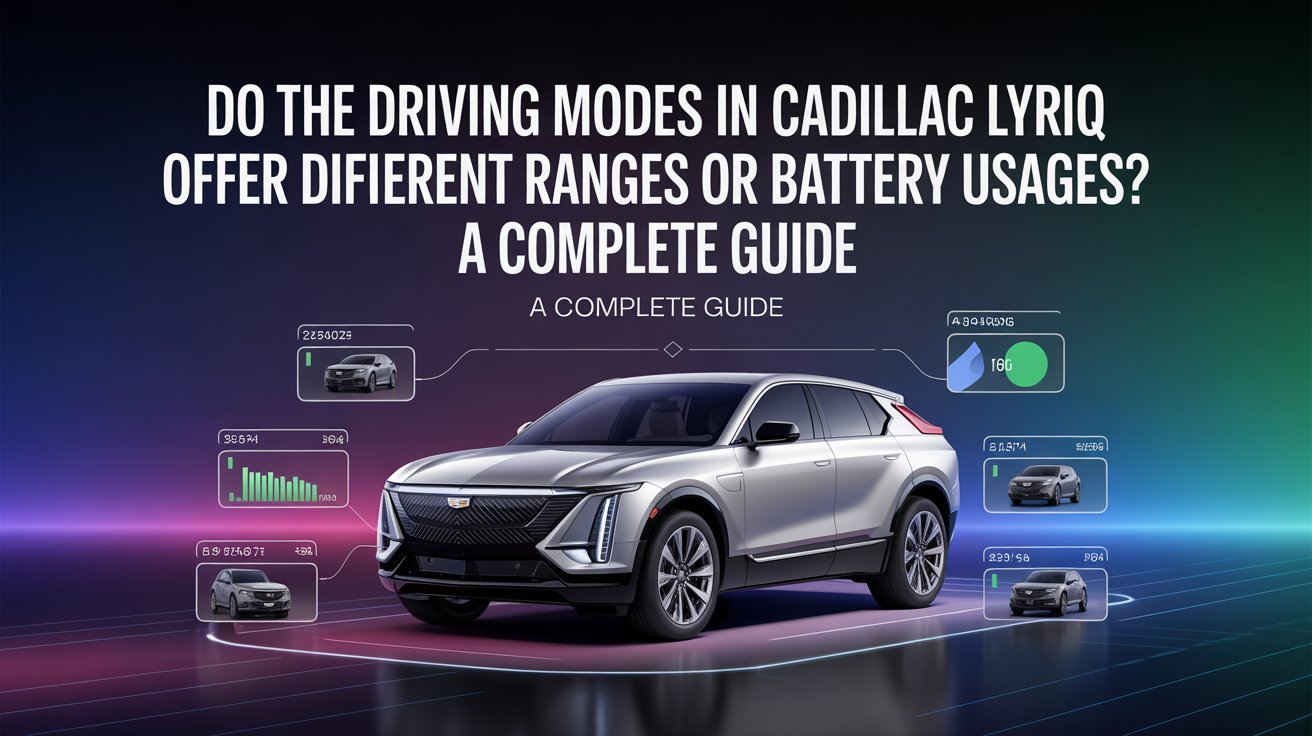 Do the Driving Modes in Cadillac Lyriq Offer Different Ranges or Battery Usages? Full Breakdown